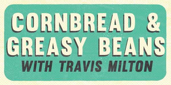 Cornbread and Greasy Beans with Travis Milton, playing on Radio Bristol every Sunday at 4PM
