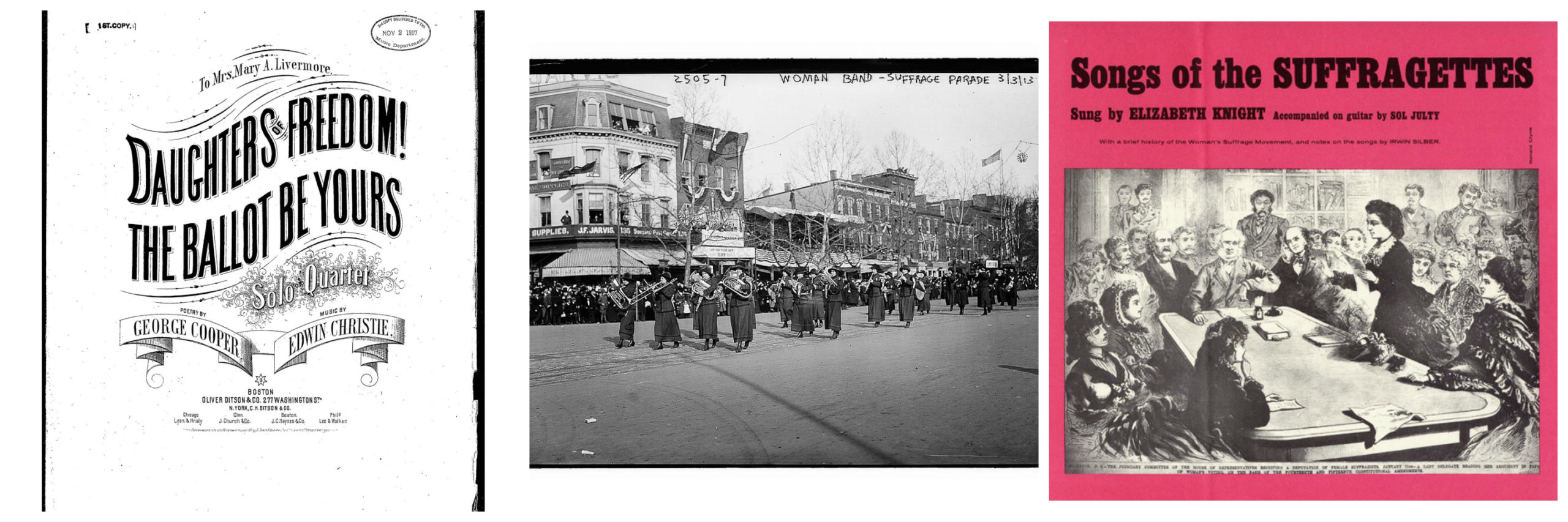Left: The sheet music cover has bold script with the title of the song, and notes that it is for solo quartet and records the names of the composer and lyricist. Center: A female suffragette band marches down a wide city street. Left: The cover of the Songs of the Suffragettes album is bright pink and has an illustration of a suffrage meeting, with several people around a large table and an audience ranged behind them.