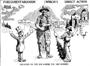 A cartoon published in the IWW's newspaper, the Industrial Worker. It shows an American worker between two men, one a politician holding a ballot and the other a Wobbly holding a club labeled "Direct Action." The cartoon is meant to suggest that direct action (strikes, sabotage, and the like) at the workplace is more effective than political reform.